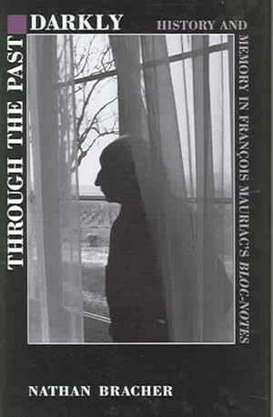 Image du vendeur pour Through the Past Darkly : History and Memory in Francois Mauriac's Bloc-Notes mis en vente par GreatBookPrices