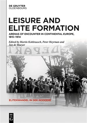 Immagine del venditore per Leisure and Elite Formation : Arenas of Encounter in Continental Europe 1815-1914 venduto da GreatBookPrices