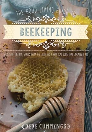 Seller image for Good Living Guide to Beekeeping : Secrets of the Hive, Stories from the Field, and a Practical Guide That Explains It All for sale by GreatBookPrices