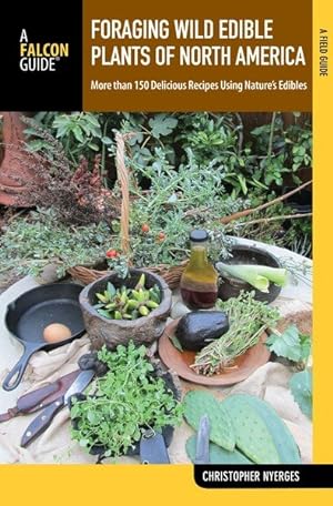 Bild des Verkufers fr Falcon Guide Foraging Wild Edible Plants of North America : More Than 150 Delicious Recipes Using Nature's Edibles zum Verkauf von GreatBookPrices
