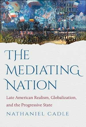 Bild des Verkufers fr Mediating Nation : Late American Realism, Globalization, and the Progressive State zum Verkauf von GreatBookPrices