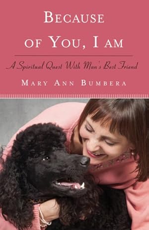 Immagine del venditore per Because of You, I Am : A Spiritual Quest With Man?s Best Friend venduto da GreatBookPrices