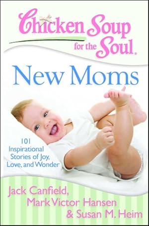 Imagen del vendedor de Chicken Soup for the Soul New Moms : 101 Inspirational Stories of Joy, Love, and Wonder a la venta por GreatBookPrices