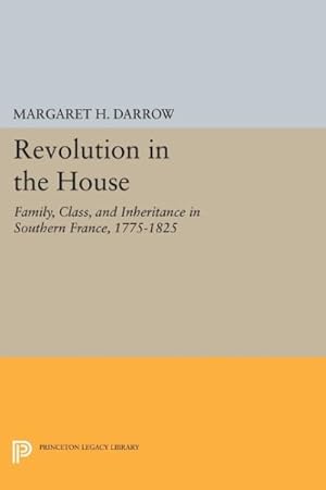 Image du vendeur pour Revolution in the House : Family, Class, and Inheritance in Southern France, 1775-1825 mis en vente par GreatBookPrices