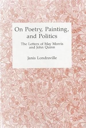 Bild des Verkufers fr On Poetry, Painting, and Politics : The Letters of May Morris and John Quinn zum Verkauf von GreatBookPrices