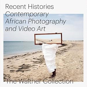 Immagine del venditore per Recent Histories : Contemporary African Photography and Video Art: The Walther Collection venduto da GreatBookPrices