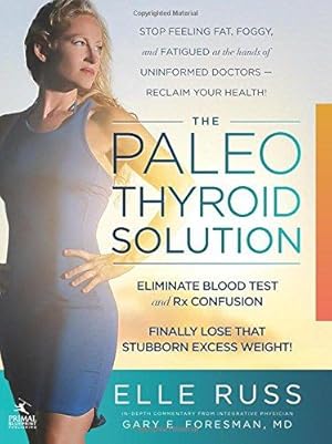 Bild des Verkufers fr The Paleo Thyroid Solution: Stop Feeling Fat, Foggy, And Fatigued At The Hands Of Uninformed Doctors - Reclaim Your Health! zum Verkauf von WeBuyBooks