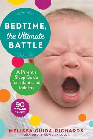 Bild des Verkufers fr Bedtime, the Ultimate Battle : A Parent's Sleep Guide for Infants and Toddlers zum Verkauf von GreatBookPrices