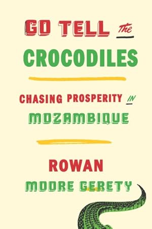Immagine del venditore per Go Tell the Crocodiles : Chasing Prosperity in Mozambique venduto da GreatBookPrices