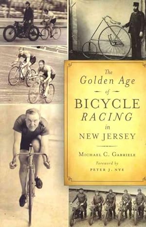 Bild des Verkufers fr Golden Age of Bicycle Racing in New Jersey : The Final Chapter of the Golden Age of Cycling zum Verkauf von GreatBookPrices