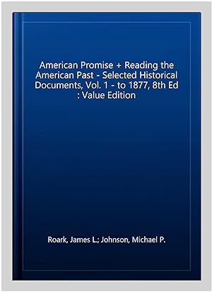 Imagen del vendedor de American Promise + Reading the American Past - Selected Historical Documents, Vol. 1 - to 1877, 8th Ed : Value Edition a la venta por GreatBookPrices
