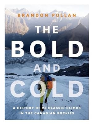 Seller image for Bold and Cold : A History of 25 Classic Climbs in the Canadian Rockies for sale by GreatBookPrices