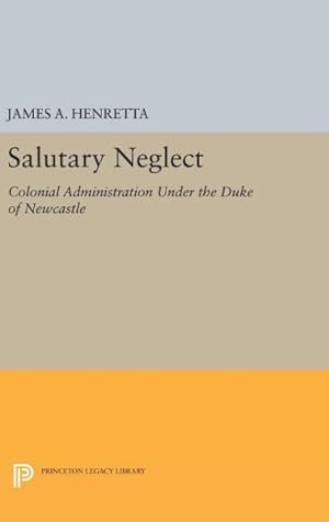 Image du vendeur pour Salutary Neglect : Colonial Administration Under the Duke of Newcastle mis en vente par GreatBookPrices