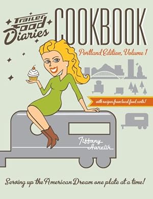 Image du vendeur pour Trailer Food Diaries Cookbook : Portland Edition mis en vente par GreatBookPrices