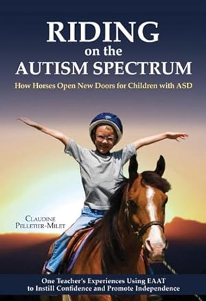 Image du vendeur pour Riding on the Autism Spectrum : How Horses Open New Doors for Children with ASD: One Teacher's Experiences Using EAAT to Instill Confidence and Promote Independence mis en vente par GreatBookPrices