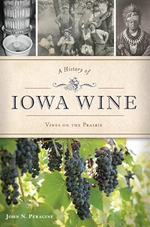 Imagen del vendedor de History of Iowa Wine : Vines on the Prairie a la venta por GreatBookPrices