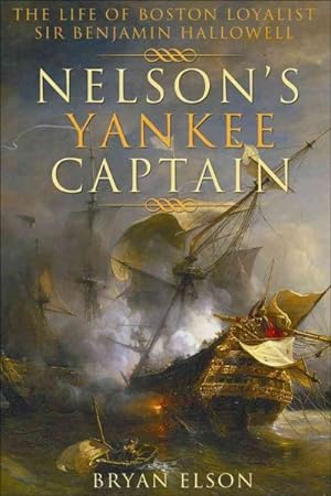 Bild des Verkufers fr Nelson's Yankee Captain : The Life of Boston Loyalist Sir Benjamin Hallowell zum Verkauf von GreatBookPrices
