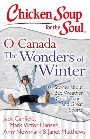 Image du vendeur pour Chicken Soup for the Soul O Canada The Wonders of Winter! : 101 Stories About Bad Weather, Good Times, and Great Sports mis en vente par GreatBookPrices