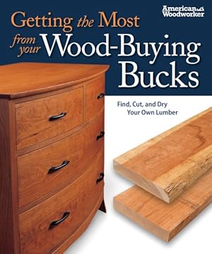 Seller image for Getting the Most from Your Wood-Buying Bucks : Find, Cut, and Dry Your Own Lumber for sale by GreatBookPrices