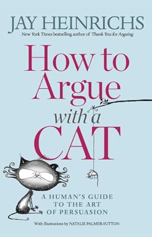 Immagine del venditore per How to Argue with a Cat : A Human's Guide to the Art of Persuasion venduto da GreatBookPrices