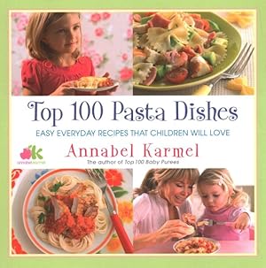 Seller image for Top 100 Pasta Dishes : Easy Everyday Recipes That Children Will Love for sale by GreatBookPrices