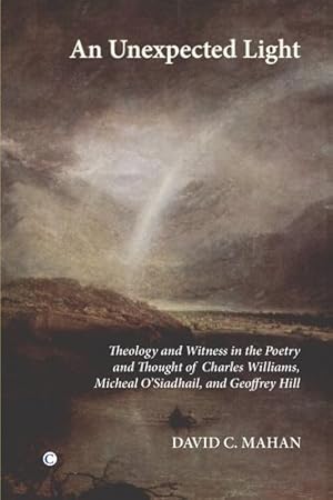Seller image for Unexpected Light : Theology and Witness in the Poetry and thought of Charles Williams, Micheal O'Siadhail, and Geoffrey Hill for sale by GreatBookPrices