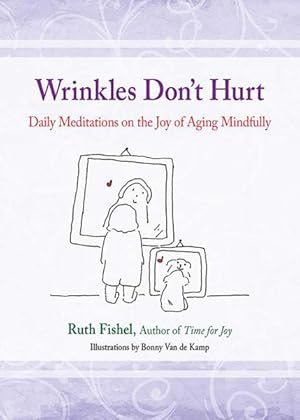 Seller image for Wrinkles Don't Hurt : Daily Meditations on the Joy of Aging Mindfully for sale by GreatBookPrices