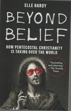 Immagine del venditore per BEYOND BELIEF : HOW PENTECOSTAL CHRISTIANITY IS TAKING OVER THE WORLD venduto da Dromanabooks