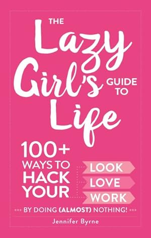 Seller image for Lazy Girl's Guide to Life : 100+ Ways to Hack Your Look, Love, and Work by Doing Almost Nothing! for sale by GreatBookPrices
