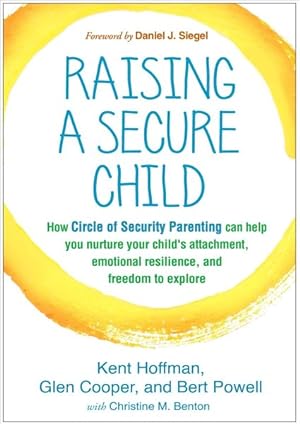 Imagen del vendedor de Raising a Secure Child : How Circle of Security Parenting Can Help You Nurture Your Child's Attachment, Emotional Resilience, and Freedom to Explore a la venta por GreatBookPrices