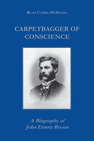 Seller image for Carpetbagger of Conscience : A Biography of John Emory Bryant for sale by GreatBookPrices