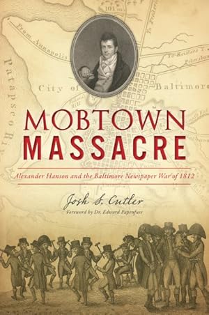 Imagen del vendedor de Mobtown Massacre : Alexander Hanson and the Baltimore Newspaper War of 1812 a la venta por GreatBookPrices