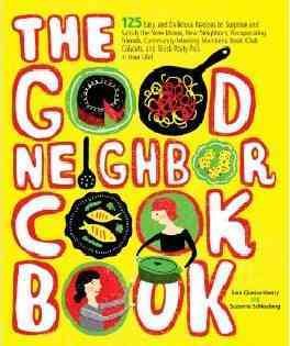 Seller image for Good Neighbor Cookbook : 125 Easy and Delicious Recipes to Surprise and Satisfy the New Moms, New Neighbors, Recuperating Friends, Community-Meeting Members, Book-Club Cohorts and Block Party Pals in Your Life! for sale by GreatBookPrices