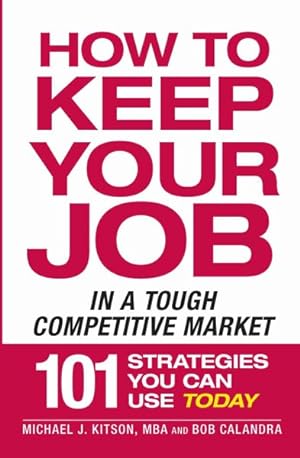 Imagen del vendedor de How to Keep Your Job in a Tough Competitive Market : 101 Strategies You Can Use Today a la venta por GreatBookPrices