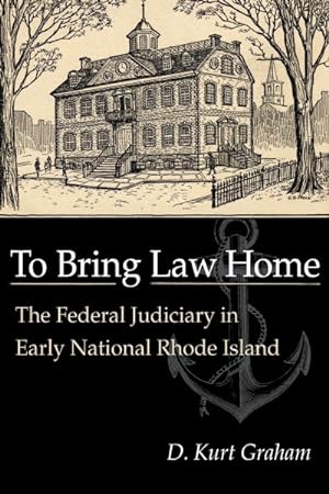 Seller image for To Bring Law Home : The Federal Judiciary in Early National Rhode Island for sale by GreatBookPrices