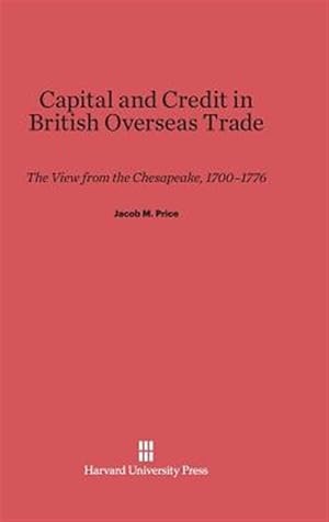 Image du vendeur pour Capital and Credit in British Overseas Trade: The View from the Chesapeake, 1700-1776 mis en vente par GreatBookPrices