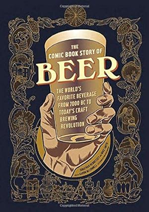 Bild des Verkufers fr Comic Book Story of Beer: A Chronicle of the World's Favorite Beverage from 7000 Bc to Today's Craft Brewing Revolution zum Verkauf von WeBuyBooks