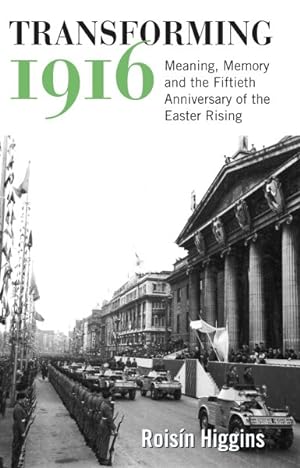 Image du vendeur pour Transforming 1916 : Meaning, Memory and the Fiftieth Anniversary of the Easter Rising mis en vente par GreatBookPrices