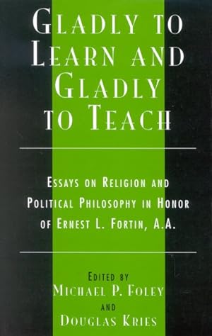Image du vendeur pour Gladly to Learn and Gladly to Teach : Essays on Religion and Political Philosophy in Honor of Ernest L. Fortin, A.A. mis en vente par GreatBookPrices