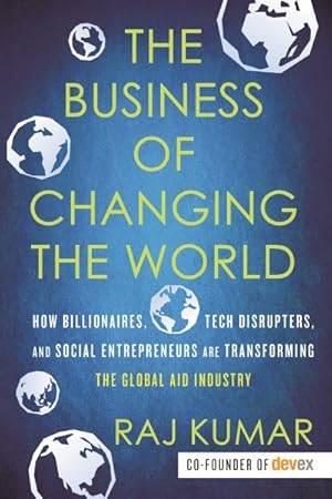 Bild des Verkufers fr Business of Changing the World : How Billionaires, Tech Disrupters, and Social Entrepreneurs Are Transforming the Global Aid Industry zum Verkauf von GreatBookPrices