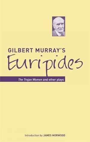 Image du vendeur pour Gilbert Murray's Euripides : The Trojan Women And Other Plays mis en vente par GreatBookPrices