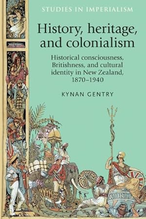 Seller image for History, Heritage, and Colonialism : Historical Consciousness, Britishness, and Cultural Identity in New Zealand, 1870-1940 for sale by GreatBookPrices
