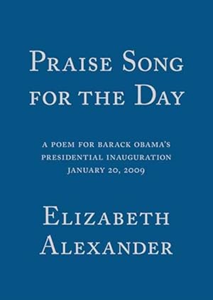 Bild des Verkufers fr Praise Song For the Day : A Poem for Barack Obama's Presidential Inauguration January 20, 2009 zum Verkauf von GreatBookPrices