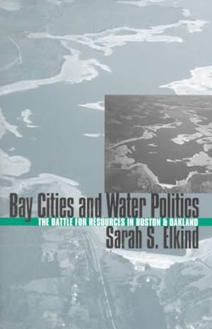 Seller image for Bay Cities and Water Politics : The Battle for Resources in Boston and Oakland for sale by GreatBookPrices