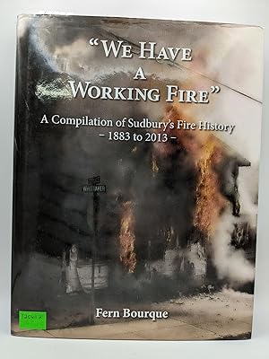"We Have a Working Fire": A Compilation of Sudbury's Fire History - 1883 to 2013
