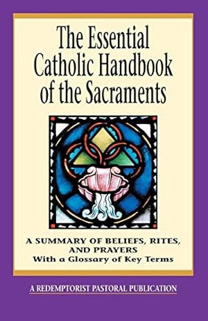 Seller image for The Essential Catholic Handbook of the Sacraments: A Summary of Beliefs, Rites, and Prayers (Essential (Liguori)) for sale by WeBuyBooks