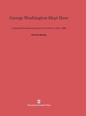 Seller image for George Washington Slept Here: Colonial Revivals and American Culture, 1876-1986 for sale by GreatBookPrices