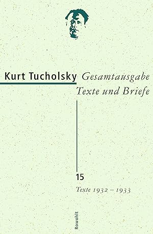 Texte 1932 - 1933 / Kurt Tucholsky, hrsg. von Antje Bonitz; Gesamtausgabe, Bd. 15