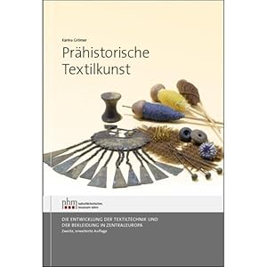 Prähistorische Textilkunst : die Entwicklung der Textiltechnik und der Bekleidung in Zentraleurop...