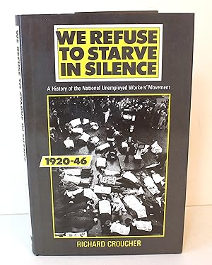Seller image for We Refuse to Starve in Silence: A History of the National Unemployed Workers' Movement, 1920-46 for sale by Peak Dragon Bookshop 39 Dale Rd Matlock